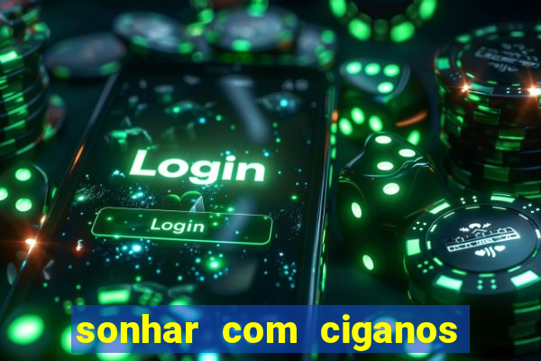 sonhar com ciganos jogo do bicho